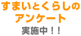 「すまいとくらしのアンケート」実施中！！